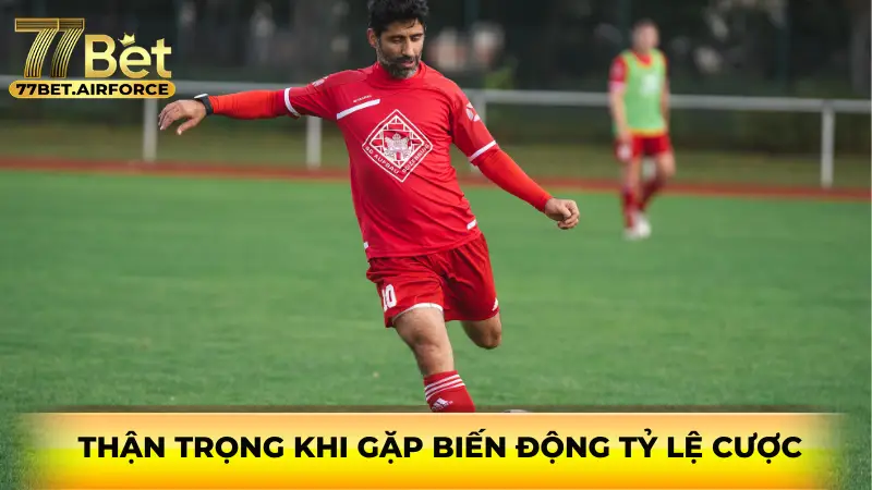 Thận trọng khi gặp biến động tỷ lệ cược