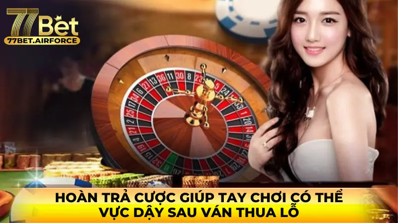 Hoàn trả cược giúp tay chơi có thể vực dậy sau ván thua lỗ.