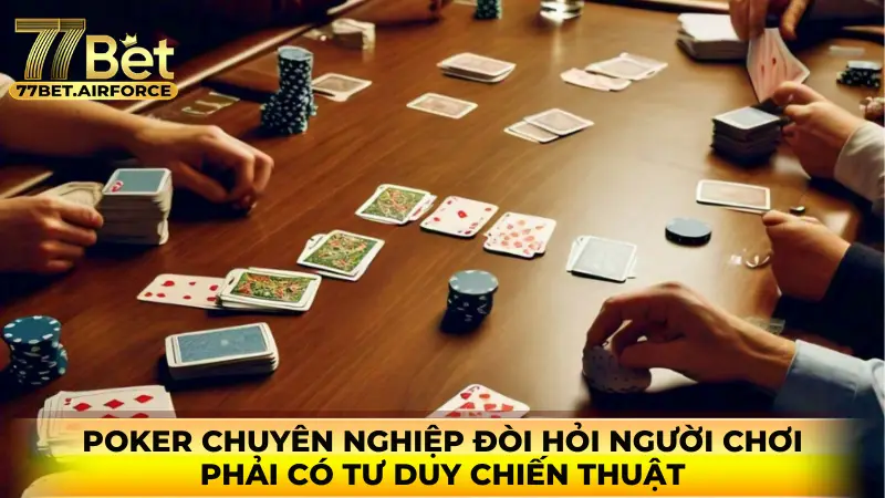 Poker chuyên nghiệp đòi hỏi người chơi phải có tư duy chiến thuật